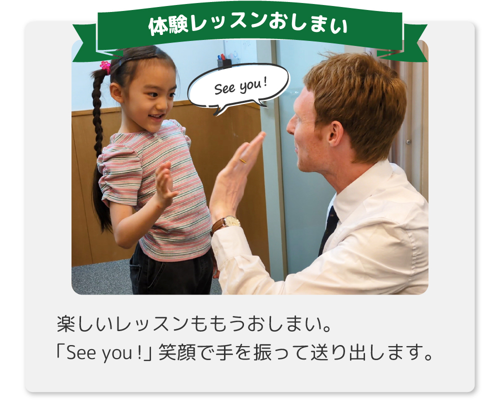 楽しいレッスンももうおしまい。「See you!」笑顔で手を振って送り出します。