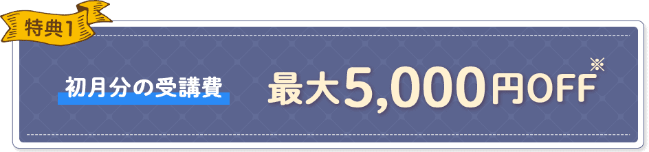 特典1 初月分の受講費最大5,000円OFF