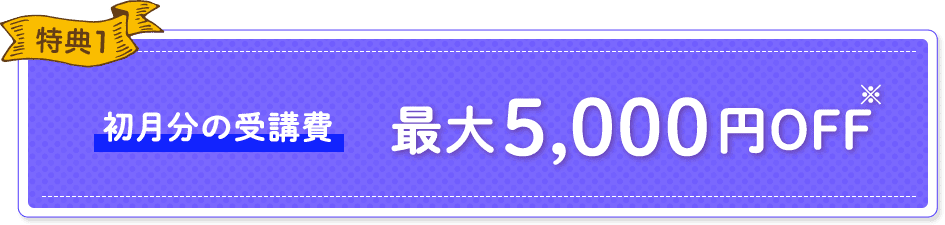特典1 初月分の受講費最大5,000円OFF