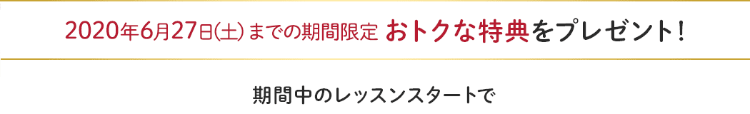 2020年4月11日(土)までの期間限定 おトクな特典をプレゼント!