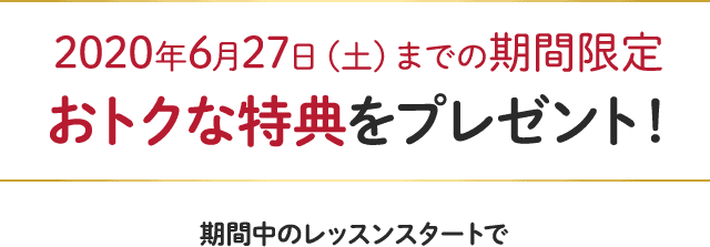 2020年4月11日(土)までの期間限定 おトクな特典をプレゼント!