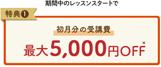 特典1 初月分の受講費 最大5,000円OFF※