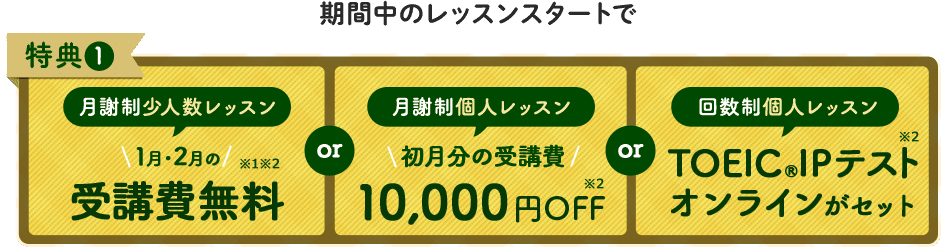 特典1 1月・2月の受講費無料 or 初月分の受講費最大10,000円OFF or TOEIC IPテストオンラインがセット