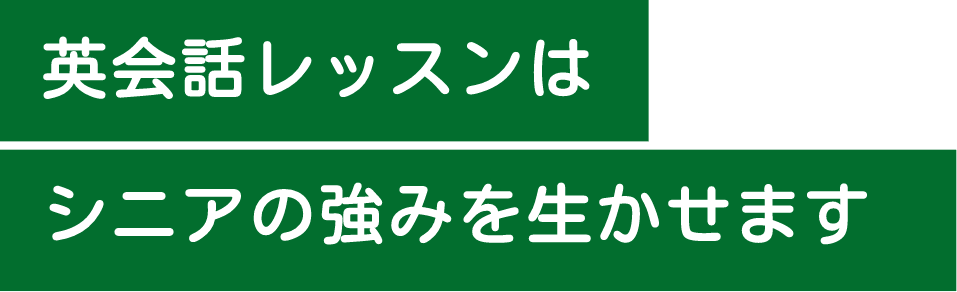 英会話レッスンはシニアの強みを生かせます